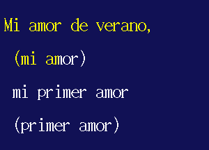 Mi amor de verano,
(mi amor)

mi primer amor

(primer amor)