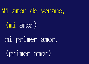 Mi amor de verano,
(mi amor)

mi primer amor,

(primer amor)