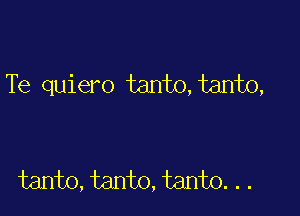 Te quiero tanto,tanto,

tanto,tanto,tanto...