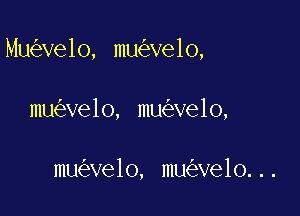 Mu velo, mu ve1o,

mu ve1o, mu ve1o,

mu velo, mu Ve10...