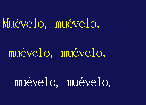 Mu velo, mu ve1o,

mu ve1o, mu ve1o,

mu velo, mu ve1o,