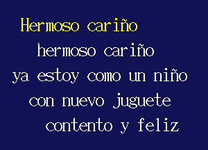 Hermoso cariflo
hermoso cariflo
ya estoy como un nif10
con nuevo juguete
contento y feliz