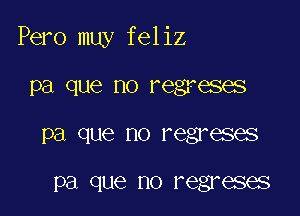 Pero muy fel 12

pa que no regreses
pa que no regreses

pa que no regreses