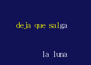 deja que salga

la luna