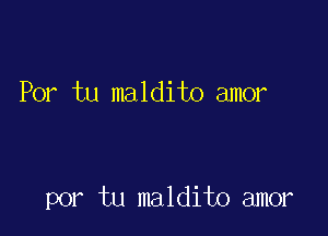 Por tu maldito amor

por tu maldito amor