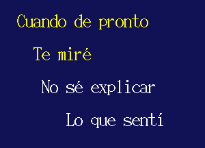 Cuando de pronto

Te mim

No 862 expl icar

Lo que senti