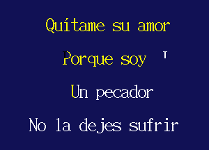 Quitame su amor
Rorque soy 1

Un pecador

No la dejes sufrir