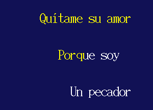 Quitame su amor

Porque soy

Un pecador