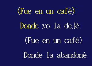 (Fue en un caf )

Donde yo la dej
(Fue en un caf )

Donde 1a abandon