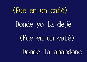 (Fue en un caf )

Donde yo la dej
(Fue en un caf )

Donde 1a abandon