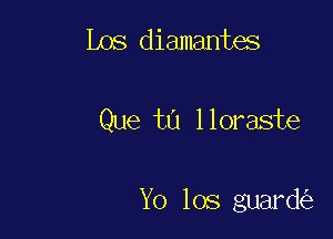 Los diamantes

Que tL'l lloraste

Yo los guard(52