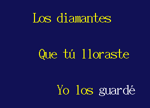 L08 diamantes

Que t0 lloraste

Yo los guard