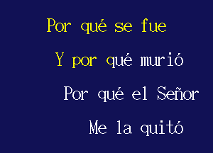 Por qu se fue

Y por qu muriO
Por qu el Se or

Me la quito