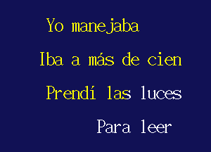 Yo manejaba

Iba a mas de Cien
Prendi las luces

Para leer