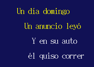 Un dia domingo
Un anuncio leyO

Y en su auto

1 quiso correr