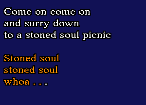 Come on come on
and surry down
to a stoned soul picnic

Stoned soul
stoned soul
Whoa . . .