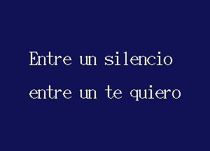 Entre un silencio

entre un te quiero