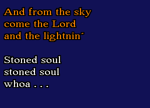 And from the sky
come the Lord
and the lightnin'

Stoned soul
stoned soul
Whoa . . .