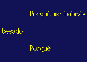 Porqu me habras

Porqu