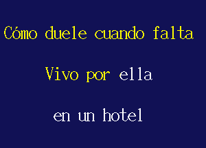 COmo duele cuando falta

Vivo por ella

en un hotel