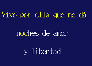 Vivo por ella que me d3

noches de amor

y libertad