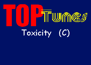 wamiifj

Toxici'ry (C)
