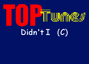 wamiifj

Didn'f I (C)