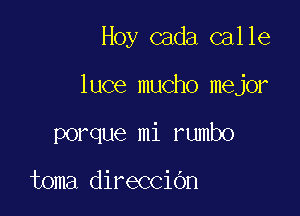 Hoy cada calle

luce mucho mejor

porque mi rumbo

toma direccidn