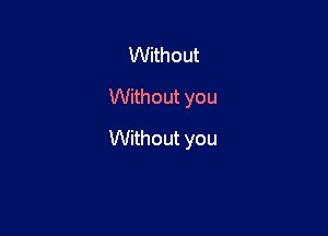 Without
Vthoutyou

Without you
