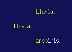 Lluvia,

lluvia,

arcoiris.