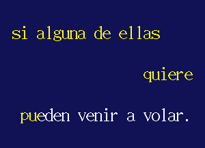 Si alguna de ellas

quiere

pueden venir a volar.