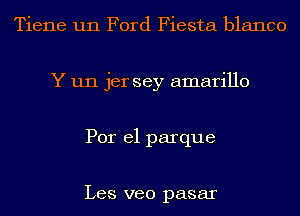 Tiene un Ford Fiesta blanco
Y un jer sey amarillo
Por el parque

Les veo pasar