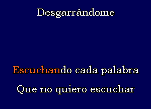 Desgarrandome

Escuchando cada palabra

Que 110 quiero escuchar