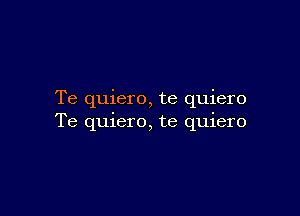 Te quiero, te quiero

Te quiero, te quiero