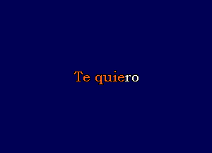 Te quiero