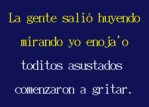 La gente salib huyendo
mirando yo enoja o
toditos asustados

comenzaron a gritar.