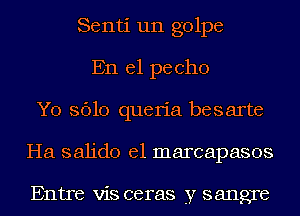 Senti un golpe
En el pecho
Yo 8610 queria besarte
Ha 851th el marcapasos

Entre vis ceras y sangre