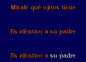 Mirale que ojitos tiene

Es identico a su padre

Es identico a su padre