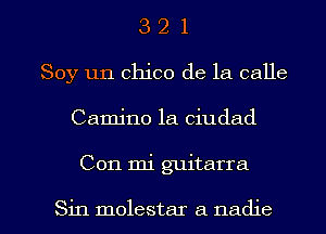 3 2 1
Soy un Chico de la calle
Camjno la ciudad

Con mi guitarra

Sin molestar a nadie l