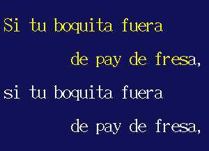 Si tu boquita fuera
de pay de fresa,

Si tu boquita fuera

de pay de fresa,