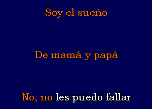 Soy el sueflo

De mama y papa

No, no les puedo fallar