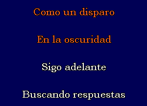 Como un disparo
En la oscuridad
Sigo adelante

Buscando respuestas