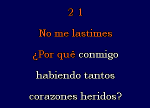 2 1
No me lastimes
dPor (111(5) conmigo

habiendo tantos

corazones heridos? l