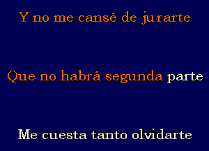 Yno me 06111863 de jurarte

Que 110 habra segunda parte

Me cuesta tanto olvidarte