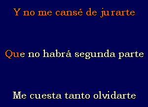 Yno me 06111863 de jurarte

Que 110 habra segunda parte

Me cuesta tanto olvidarte