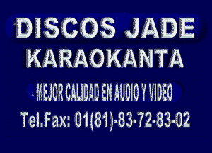 DiSCOS JADE
KARAOKANTA

?JEEJORChLIDADEHAUDIOYWUEU
Tel.Fa)u 01(81)-83-72-83-02