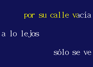 por su calle vacia

a 10 lejos

8010 se ve