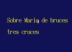 Sobre Mariq de bruces

tres cruces