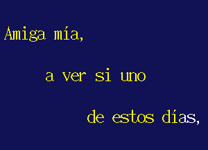 Amiga mia,

a ver Si uno

de 03mg dias,