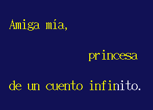 Amiga mia,

princesa

de un Quento infinito.